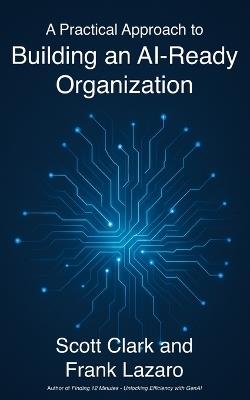 A Practical Approach to Building an AI-Ready Organization - Scott Clark,Frank Lazaro - cover