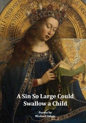 A Sin So Large Could Swallow a Child: Poems - Michael Odom - cover