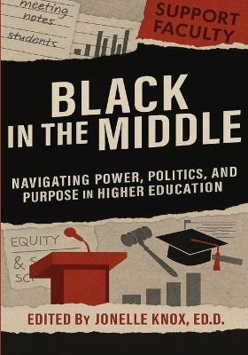 Black In the Middle: Navigating Power, Politics, and Purpose in Higher Education - Larry Johnson,Towuanna Porter Brannon,Tammy Robinson - cover