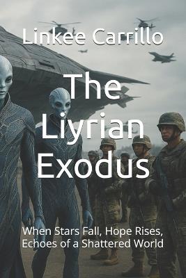 The Liyrian Exodus: When Stars Fall, Hope Rises, Echoes of a Shattered World - Linkee Carrillo - cover