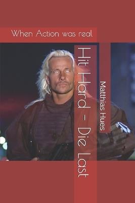 Hit Hard - Die Last: When Action was real - Matthias Hues - cover