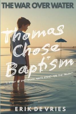 The War Over Water: Thomas Chose Baptism - Erik de Vries - cover