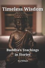Timeless Wisdom - Buddha's Teachings in Stories: Heart-Opening Stories of Mindfulness, Compassion, and Spiritual Growth