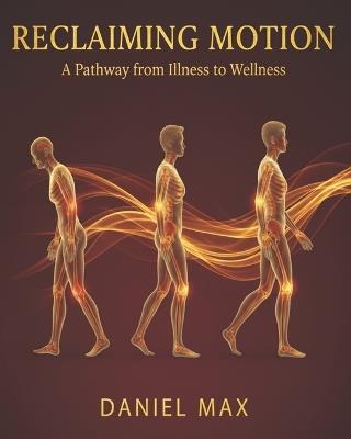 Reclaiming Motion: A Pathway from Illness to Wellness - Daniel Max - cover