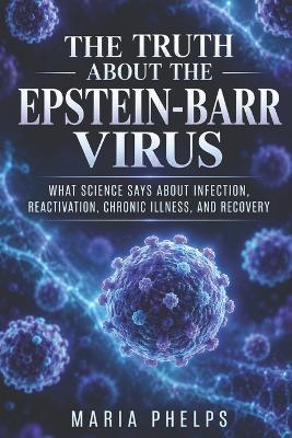 The Truth About the Epstein Barr Virus - Maria Phelps - cover