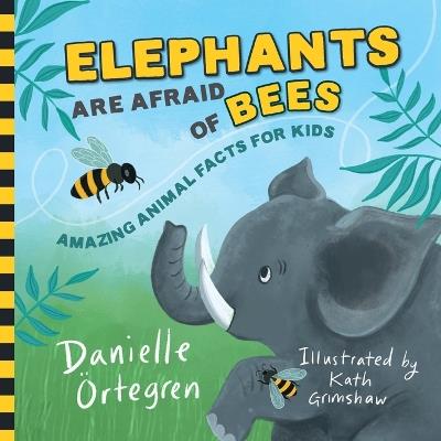 Elephants are Afraid of Bees: Amazing Animals Facts for Kids - Danielle Örtegren - cover