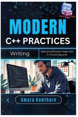 Modern C++ Practices: Writing Safe and Efficient Code with C++11 and Beyond - Amara Hawthorn - cover