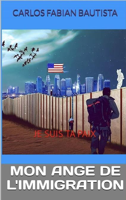 MON ANGE DE L'IMMIGRATION: JE SUIS TA PAIX (French Edition) - Carlos Fabian Bautista - ebook
