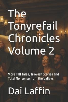 The Tonyrefail Chronicles, Volume 2: More Tall Tales, True-ish Stories and Total Nonsense from the Valleys - Dai Laffin - cover