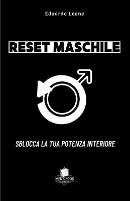 Reset Maschile Sblocca la Tua Potenza Interiore: Supera la Paura del Fallimento, Conquista Fiducia, Successo e Relazioni Autentiche (3 passi per dominare la tua vita) - Edoardo Leone - cover