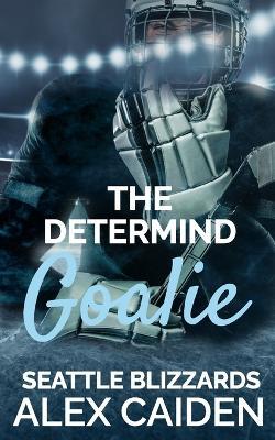 The Determind Goalie: Seattle Blizzards 3 (MM Instalove) - Alex Caiden - cover