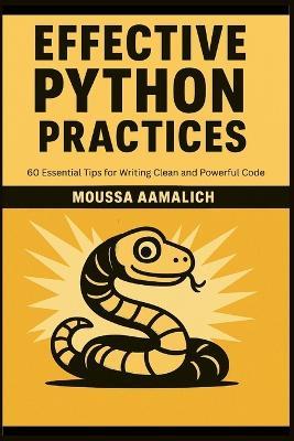 Effective Python Practices: 60 Essential Tips for Writing Clean and Powerful Code - Moussa Aamalich - cover