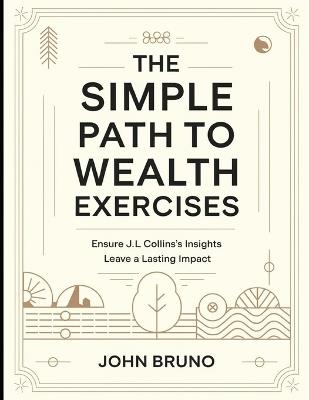 The Simple Path to Wealth Exercises: Ensure J.L Collins's Insights Leave a Lasting Impact - John Bruno - cover