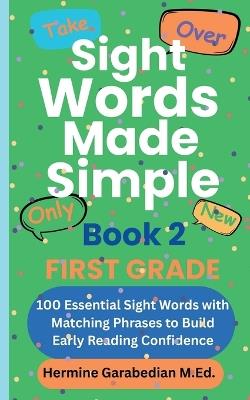 Sight Words Made Simple Book 2 FIRST GRADE: 100 Essential Sight Words with Matching Phrases to Build Early Reading Confidence - Hermine G - cover