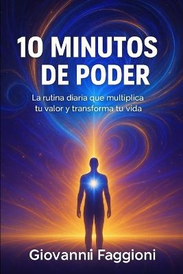 10 Minutos de Poder: La rutina diaria que multiplica tu valor y transforma tu vida - Giovanni Faggioni - cover