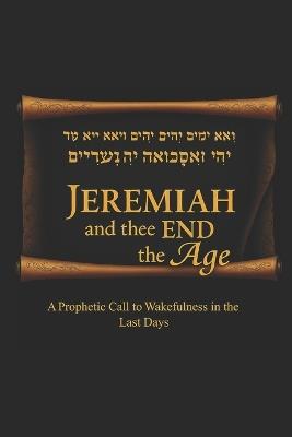 JEREMIAH and the END of the AGE: A Prophetic Call to Wakefulness in the Last Days - William Don Morgan - cover