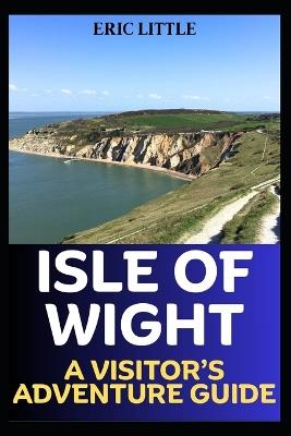 Isle of Wight: A Visitor's Adventure Guide - Eric Little - cover