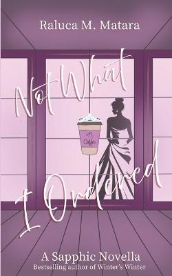 Not What I Ordered: A Sapphic Novella - Raluca M Matara - cover