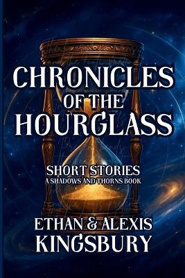 Chronicles of the Hourglass: Short Stories About Time (A Shadows and Thorns Book) - cover