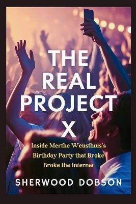 The Real Project X: Inside Merthe Weusthuis's Birthday Party That Broke the Internet - Sherwood Dobson - cover