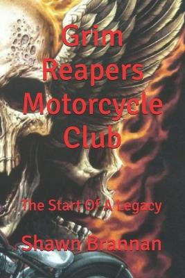 Grim Reapers Motorcycle Club: The Start of a Legacy - Shawn Michael Brannan - cover