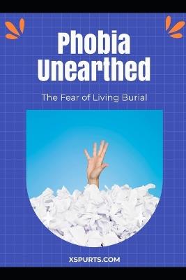 Phobia Unearthed: The Fear of Living Burial - Mia R Wellington - cover