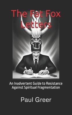 The Fat Fox Letters: An Inadvertent Guide to Resistance Against Spiritual Fragmentation - Paul Greer - cover