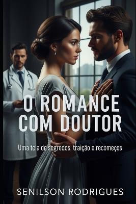 O Romance com Doutor: Uma teia de segredos, traição e recomeços - Senilson Rodrigues - cover