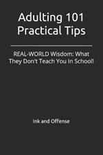 Adulting 101 Practical Tips: REAL-WORLD Wisdom: What They Don't Teach You In School!
