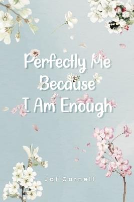 Perfectly Me Because I Am Enough - Jai Cornell - cover