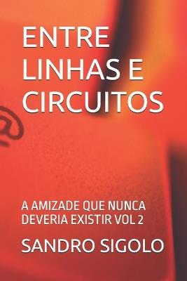Entre Linhas E Circuitos: A Amizade Que Nunca Deveria Existir Vol 2 - Sandro Sigolo - cover