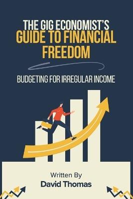 The Gig Economist's Guide to Financial Freedom: Budgeting for Irregular Income - David Thomas - cover