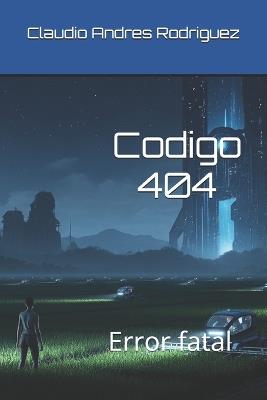 Codigo 404: Error fatal - Claudio Andres Rodriguez - cover