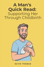 A Man's Quick Read: Supporting Her Through Childbirth