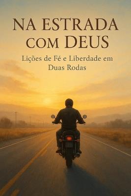 Na Estrada com Deus: Lições de Fé e Liberdade em Duas Rodas - Vinicius Ribeiro - cover