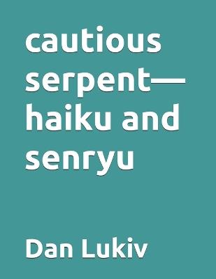 cautious serpent-haiku and senryu - Dan Lukiv - cover