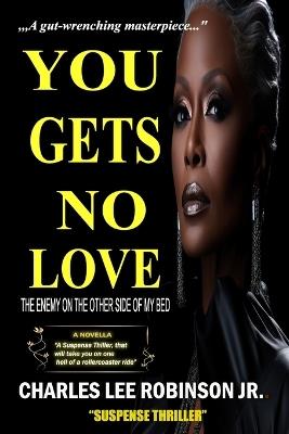 You Gets No Love: The Enemy on the Other Side of My Bed - Charles Lee Robinson - cover