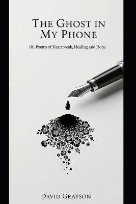 The Ghost in My Phone: 101 Poems of Heartbreak, Healing, and Hope - David Grayson - cover
