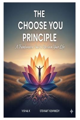The Choose You Principle: A Transformative Tool to Reclaim Your Life - Vishal K - cover