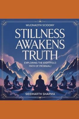 Stillness Awakens Truth: Exploring the Eightfold Path of Patanjali - Siddharth Sharma - cover
