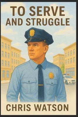 To Serve and Struggle - Chris Watson - cover