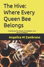 The Hive: Where Every Queen Bee Belongs: A Sanctuary for Growth, Compassion, and Life in Full Bloom