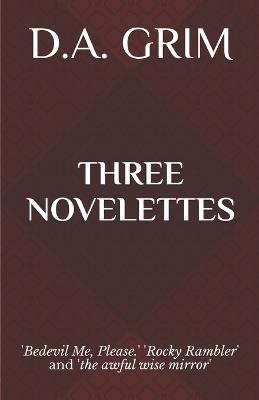 Three Novelettes: 'Bedevil Me, Please.' 'Rocky Rambler' and 'the awful wise mirror' - D a Grim - cover