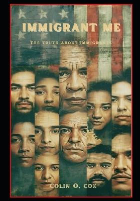 Immigrant Me: The Truth about Immigrants - Colin O Cox - cover