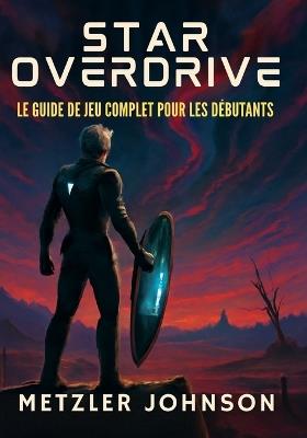 Star Overdrive - Le Guide de Jeu Complet pour les Débutants - Metzler Johnson - cover