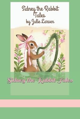 Sidney the Rabbit Tales - Julie Larsen - cover