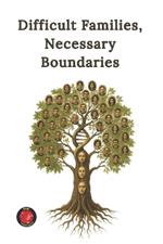 Difficult Families, Necessary Boundaries