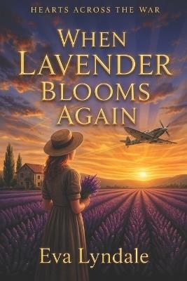 When Lavender Blooms Again: A World War II Historical Romance of Love & Resistance - Eva Lyndale - cover