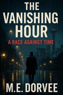 The Vanishing Hour: A Race Against Time - M E Dorvee - cover