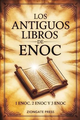 Los Antiguos Libros de Enoc: 1 Enoc, 2 Enoc y 3 Enoc - Ziongate Press - cover